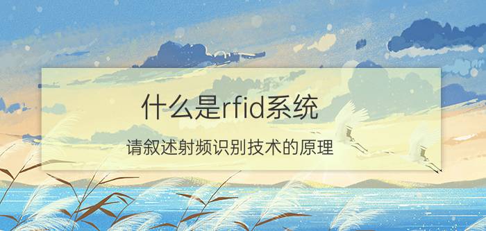 什么是rfid系统 请叙述射频识别技术的原理，以某一实例叙述？